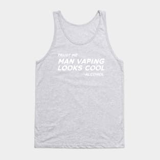 Trust Me Man Vaping Looks Cool - Alcohol #2 Tank Top